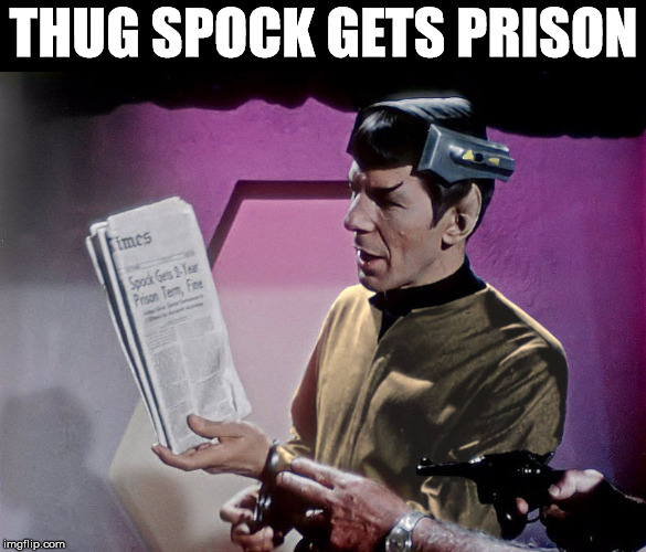 Spock is a thug | THUG SPOCK GETS PRISON | image tagged in star trek,mr spock | made w/ Imgflip meme maker