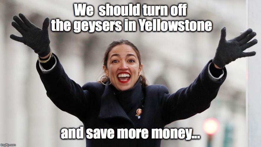 AOC Free Stuff | We  should turn off the geysers in Yellowstone; and save more money... | image tagged in aoc free stuff | made w/ Imgflip meme maker