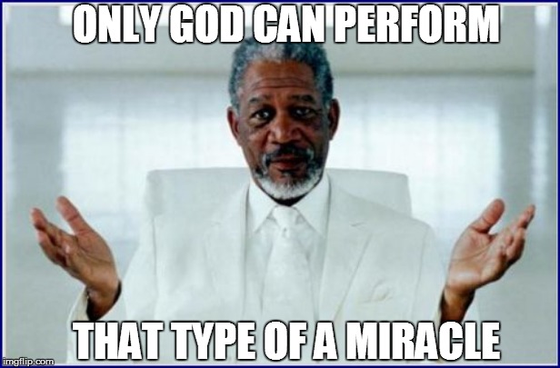 THAT TYPE OF A MIRACLE ONLY GOD CAN PERFORM | made w/ Imgflip meme maker