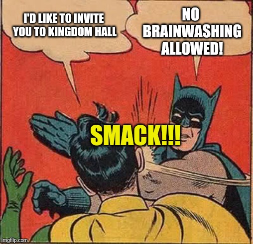 Batman Slapping Robin Meme | NO BRAINWASHING ALLOWED! I'D LIKE TO INVITE YOU TO KINGDOM HALL; SMACK!!! | image tagged in memes,batman slapping robin | made w/ Imgflip meme maker