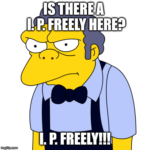 IS THERE A  I. P. FREELY HERE? I. P. FREELY!!! | image tagged in simpsons | made w/ Imgflip meme maker