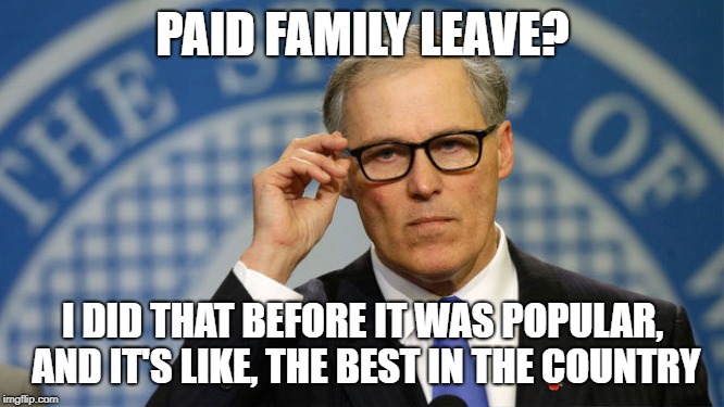 PAID FAMILY LEAVE? I DID THAT BEFORE IT WAS POPULAR, AND IT'S LIKE, THE BEST IN THE COUNTRY | image tagged in inslee,president,election 2020,2020 elections,climate change,hipster | made w/ Imgflip meme maker
