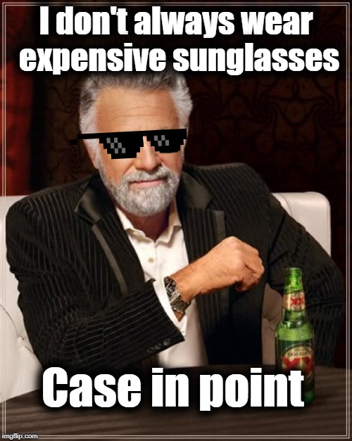 Where's a Versace dealer when you need one? lol | I don't always wear expensive sunglasses; Case in point | image tagged in memes,the most interesting man in the world | made w/ Imgflip meme maker