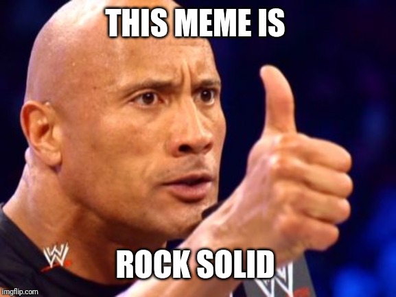 the rock thumbs up | THIS MEME IS ROCK SOLID | image tagged in the rock thumbs up | made w/ Imgflip meme maker