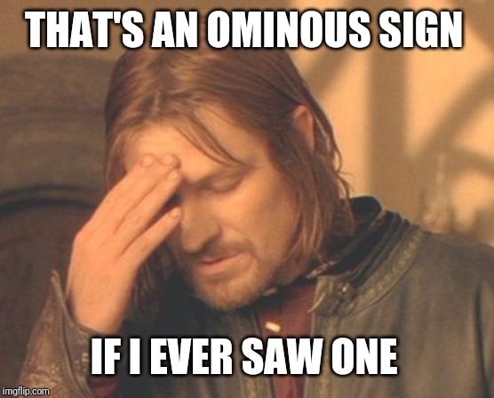 Frustrated Boromir Meme | THAT'S AN OMINOUS SIGN IF I EVER SAW ONE | image tagged in memes,frustrated boromir | made w/ Imgflip meme maker