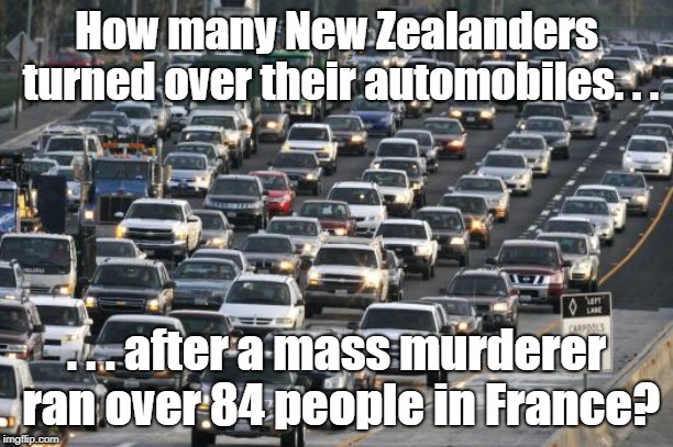 The difference between guns and automobiles | How many New Zealanders turned over their automobiles. . . . . . after a mass murderer ran over 84 people in France? | image tagged in mass shooting,new zealand | made w/ Imgflip meme maker