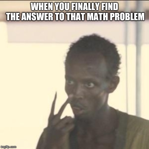 Look At Me | WHEN YOU FINALLY FIND THE ANSWER TO THAT MATH PROBLEM | image tagged in memes,look at me | made w/ Imgflip meme maker