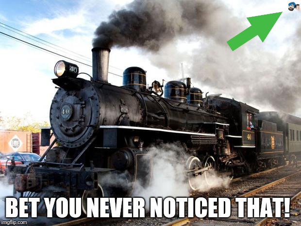 Train | BET YOU NEVER NOTICED THAT! | image tagged in train | made w/ Imgflip meme maker