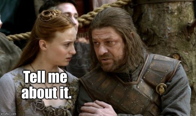 sansa and ned | Tell me about it. | image tagged in sansa and ned | made w/ Imgflip meme maker