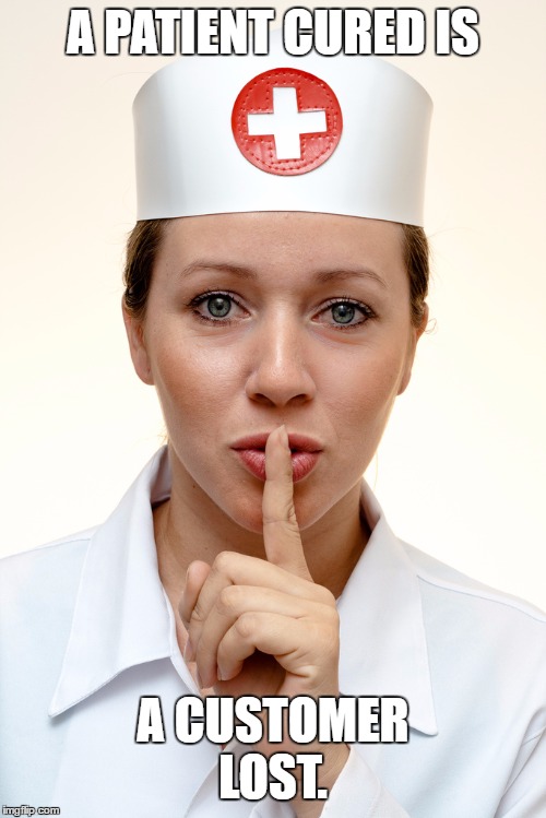Silent nurse | A PATIENT CURED IS; A CUSTOMER LOST. | image tagged in silent nurse,customers,doctor,random,patient | made w/ Imgflip meme maker