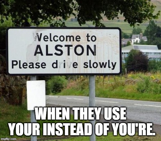 WHEN THEY USE YOUR INSTEAD OF YOU'RE. | image tagged in please die slowly | made w/ Imgflip meme maker
