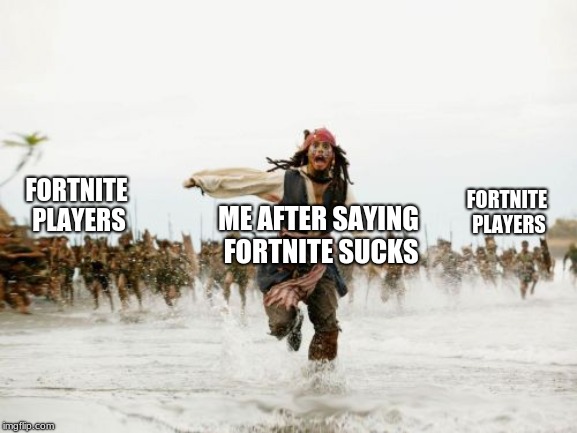 How my life is like as a Fortnite hater | FORTNITE PLAYERS; FORTNITE PLAYERS; ME AFTER SAYING FORTNITE SUCKS | image tagged in memes,jack sparrow being chased | made w/ Imgflip meme maker