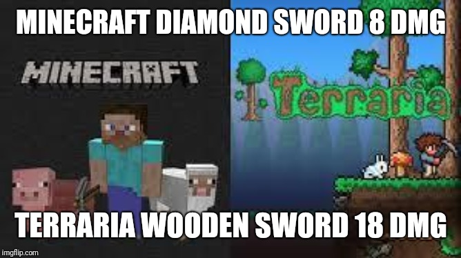 minecraft and terraria | MINECRAFT DIAMOND SWORD 8 DMG; TERRARIA WOODEN SWORD 18 DMG | image tagged in minecraft and terraria | made w/ Imgflip meme maker
