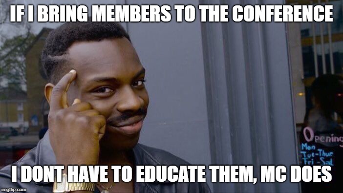 Roll Safe Think About It Meme | IF I BRING MEMBERS TO THE CONFERENCE; I DONT HAVE TO EDUCATE THEM, MC DOES | image tagged in memes,roll safe think about it | made w/ Imgflip meme maker