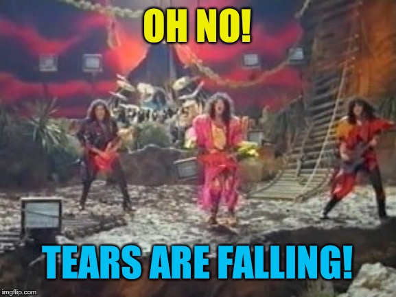 Tears are falling | OH NO! TEARS ARE FALLING! | image tagged in tears are falling | made w/ Imgflip meme maker
