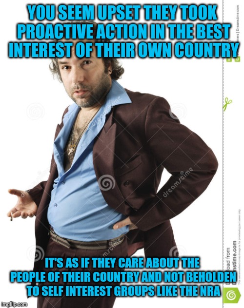 YOU SEEM UPSET THEY TOOK PROACTIVE ACTION IN THE BEST INTEREST OF THEIR OWN COUNTRY IT'S AS IF THEY CARE ABOUT THE PEOPLE OF THEIR COUNTRY A | made w/ Imgflip meme maker