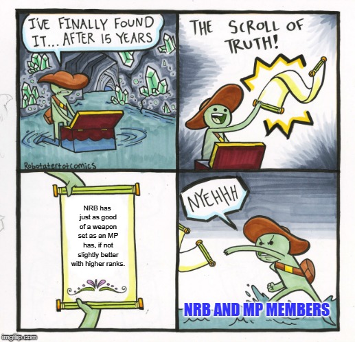 The Scroll Of Truth Meme | NRB has just as good of a weapon set as an MP has, if not slightly better with higher ranks. NRB AND MP MEMBERS | image tagged in memes,the scroll of truth | made w/ Imgflip meme maker