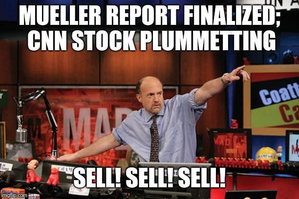 Mad Money Jim Cramer | MUELLER REPORT FINALIZED; CNN STOCK PLUMMETTING; SELL! SELL! SELL! | image tagged in memes,mad money jim cramer | made w/ Imgflip meme maker