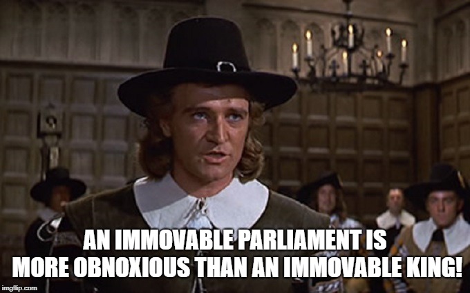 Cromwell | AN IMMOVABLE PARLIAMENT IS MORE OBNOXIOUS THAN AN IMMOVABLE KING! | image tagged in politics,cromwell | made w/ Imgflip meme maker