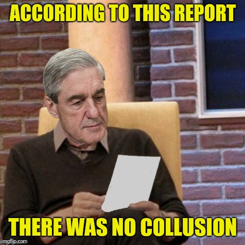 ACCORDING TO THIS REPORT THERE WAS NO COLLUSION | made w/ Imgflip meme maker