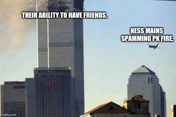 THEIR ABILITY TO HAVE FRIENDS. NESS MAINS SPAMMING PK FIRE. | made w/ Imgflip meme maker
