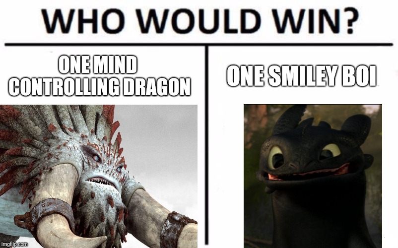 Who would win: HTTYD Edition | ONE SMILEY BOI; ONE MIND CONTROLLING DRAGON | image tagged in httyd,who would win,memes | made w/ Imgflip meme maker