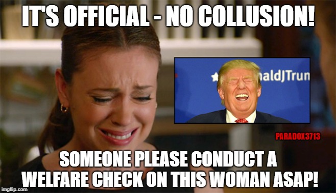 Alyssa Milano must be combing through her bathroom drawers about now. | IT'S OFFICIAL - NO COLLUSION! PARADOX3713; SOMEONE PLEASE CONDUCT A WELFARE CHECK ON THIS WOMAN ASAP! | image tagged in memes,alyssa milano,president trump,russian collusion,democrats,winning | made w/ Imgflip meme maker