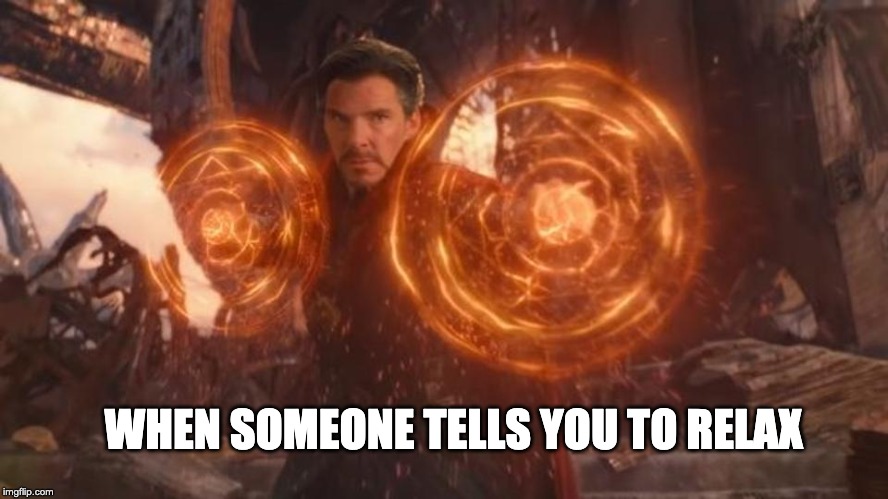 WHEN SOMEONE TELLS YOU TO RELAX | image tagged in doctor strange | made w/ Imgflip meme maker