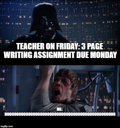 Star Wars No | TEACHER ON FRIDAY: 3 PAGE WRITING ASSIGNMENT DUE MONDAY; ME: NOOOOOOOOOOOOOOOOOOOOOOOOOOOOOOOOOOOOOOOOOOOOOO | image tagged in memes,star wars no | made w/ Imgflip meme maker