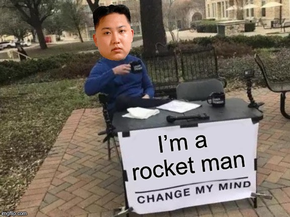 Change My Mind Meme | I’m a rocket man | image tagged in memes,change my mind | made w/ Imgflip meme maker