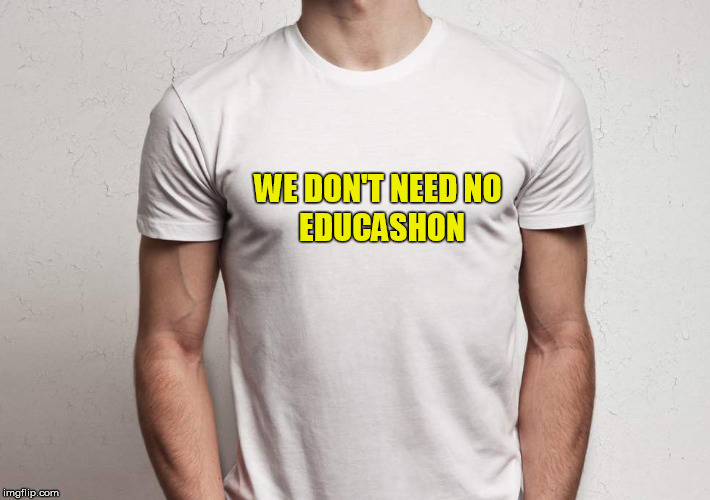 Leaf the kids alone | WE DON'T NEED NO; EDUCASHON | image tagged in memes,education,pink floyd | made w/ Imgflip meme maker