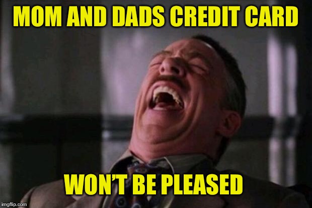 Spider Man boss | MOM AND DADS CREDIT CARD WON’T BE PLEASED | image tagged in spider man boss | made w/ Imgflip meme maker