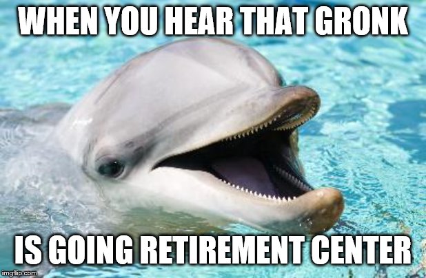 Gronk's Retirement | WHEN YOU HEAR THAT GRONK; IS GOING RETIREMENT CENTER | image tagged in memes,dumb joke dolphin,nfl,miami dolphins,new england patriots | made w/ Imgflip meme maker
