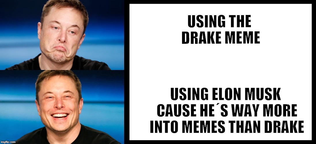 Musk | USING THE DRAKE MEME; USING ELON MUSK CAUSE HE´S WAY MORE INTO MEMES THAN DRAKE | image tagged in drake meme | made w/ Imgflip meme maker