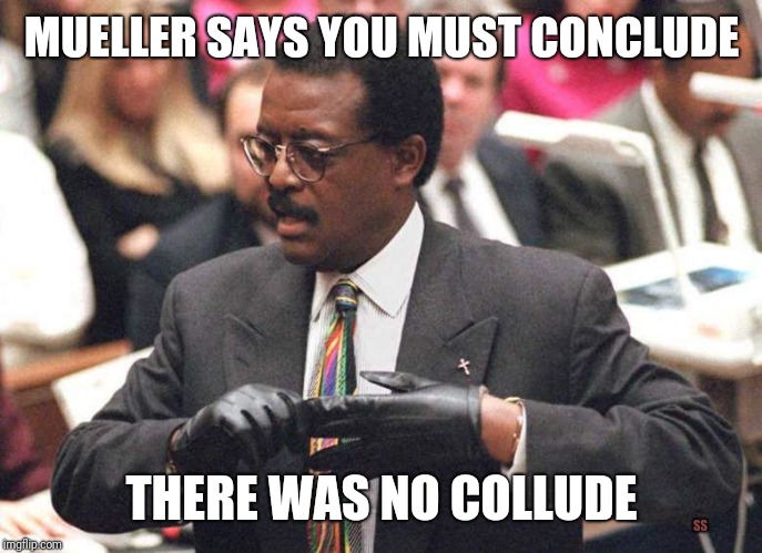You Must Conclude There Was No Collude | MUELLER SAYS YOU MUST CONCLUDE; THERE WAS NO COLLUDE; SS | image tagged in johnnie cochran,trump,russia,collusion,oj simpson | made w/ Imgflip meme maker