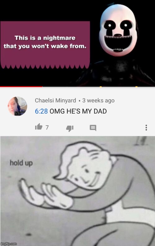 Hold up | image tagged in fnaf,fnaf 4,fnaf hype everywhere,youtube,youtube comments,fallout hold up | made w/ Imgflip meme maker