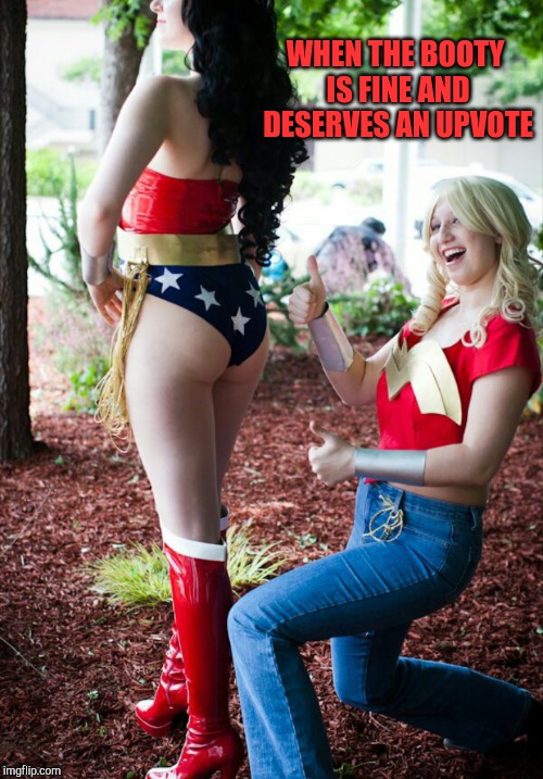 Definitely deserving of upvotes!  | WHEN THE BOOTY IS FINE AND DESERVES AN UPVOTE | image tagged in when you see the booty,sexy women,jbmemegeek,hot girl,wonder woman | made w/ Imgflip meme maker