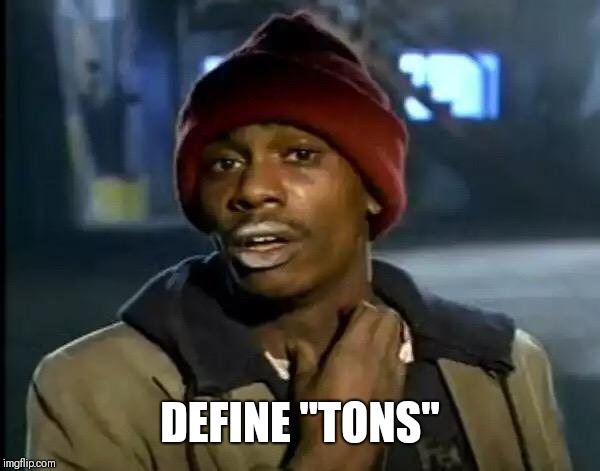 Y'all Got Any More Of That Meme | DEFINE "TONS" | image tagged in memes,y'all got any more of that | made w/ Imgflip meme maker