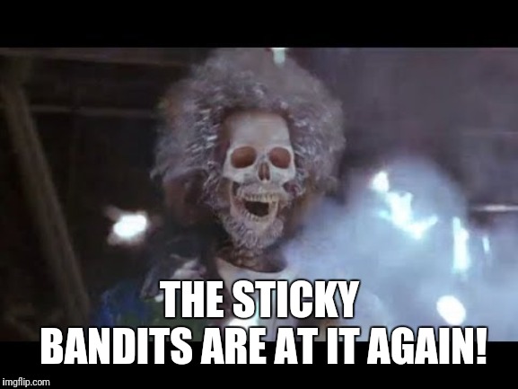 Home alone electric | THE STICKY BANDITS ARE AT IT AGAIN! | image tagged in home alone electric | made w/ Imgflip meme maker