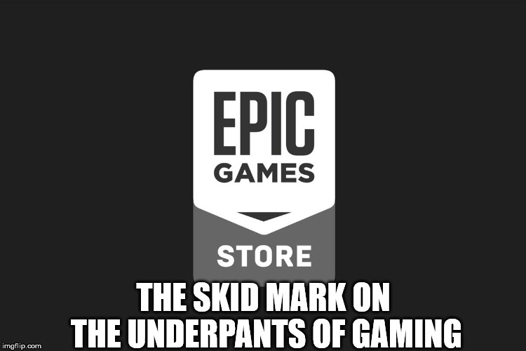 Epic Games Store | THE SKID MARK ON THE UNDERPANTS OF GAMING | image tagged in epic game store,video games,pc gaming,fortnite,meme,gaming | made w/ Imgflip meme maker