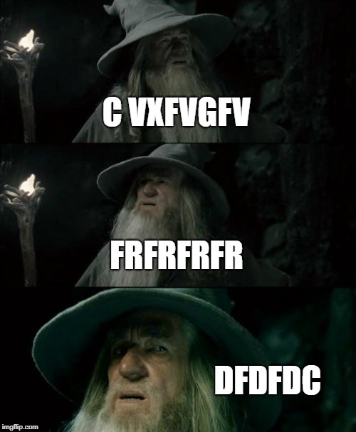 Confused Gandalf Meme | C VXFVGFV; FRFRFRFR; DFDFDC | image tagged in memes,confused gandalf | made w/ Imgflip meme maker