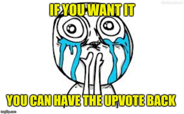 Crying Because Of Cute Meme | IF YOU WANT IT YOU CAN HAVE THE UPVOTE BACK | image tagged in memes,crying because of cute | made w/ Imgflip meme maker