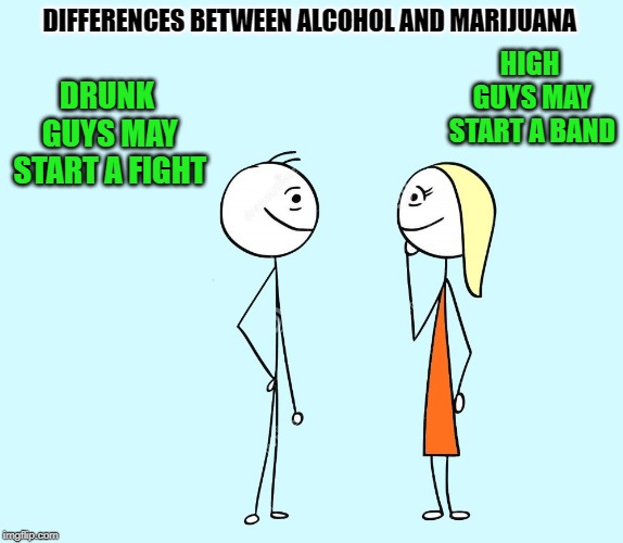 booze and pot | DIFFERENCES BETWEEN ALCOHOL AND MARIJUANA; HIGH GUYS MAY START A BAND; DRUNK GUYS MAY START A FIGHT | image tagged in beer,pot,silly | made w/ Imgflip meme maker