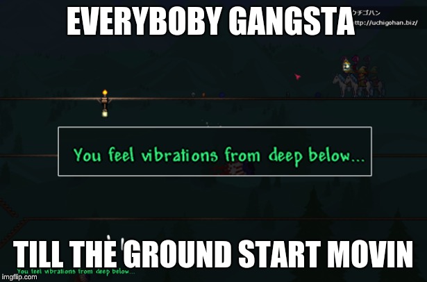 EVERYBOBY GANGSTA; TILL THE GROUND START MOVIN | image tagged in terraria | made w/ Imgflip meme maker