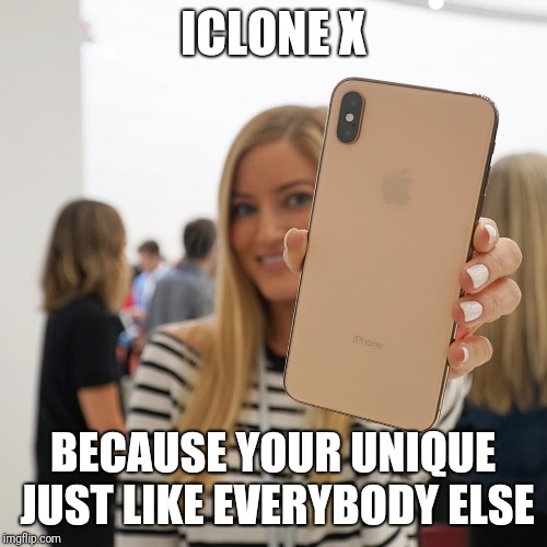 iClone X | ICLONE X; BECAUSE YOUR UNIQUE JUST LIKE EVERYBODY ELSE | image tagged in demotivationals | made w/ Imgflip meme maker