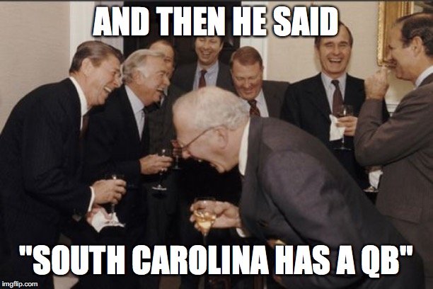 Laughing Men In Suits | AND THEN HE SAID; "SOUTH CAROLINA HAS A QB" | image tagged in memes,laughing men in suits | made w/ Imgflip meme maker