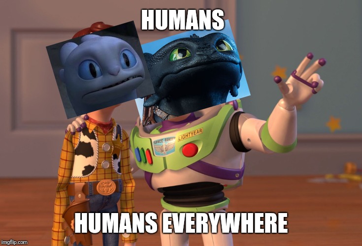 X, X Everywhere | HUMANS; HUMANS EVERYWHERE | image tagged in memes,x x everywhere,httyd | made w/ Imgflip meme maker