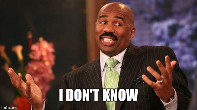 Steve Harvey Meme | I DON'T KNOW | image tagged in memes,steve harvey | made w/ Imgflip meme maker