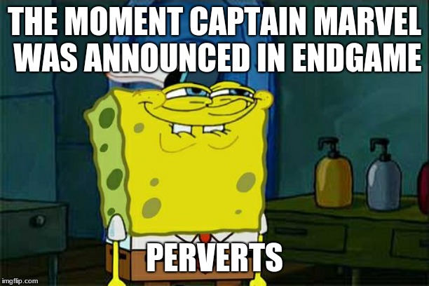 Yep this year is going to be movie perv chaos | THE MOMENT CAPTAIN MARVEL WAS ANNOUNCED IN ENDGAME; PERVERTS | image tagged in memes,dont you squidward | made w/ Imgflip meme maker