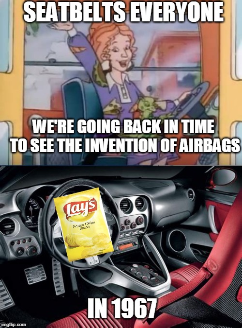 More protective than helicopter parents | SEATBELTS EVERYONE; WE'RE GOING BACK IN TIME TO SEE THE INVENTION OF AIRBAGS; IN 1967 | image tagged in airbags | made w/ Imgflip meme maker